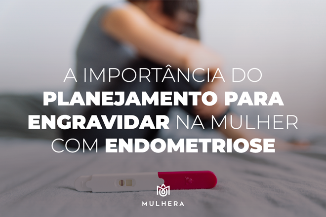 A importância do planejamento para engravidar na mulher com endometriose
